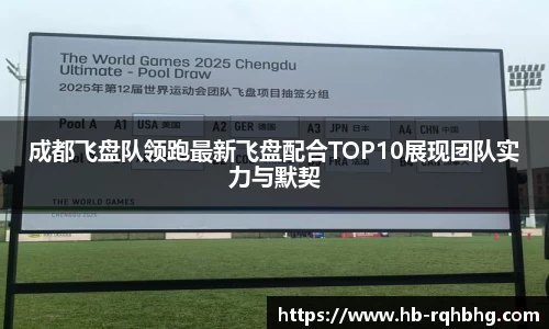 成都飞盘队领跑最新飞盘配合TOP10展现团队实力与默契