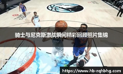 骑士与尼克斯激战瞬间精彩回顾照片集锦